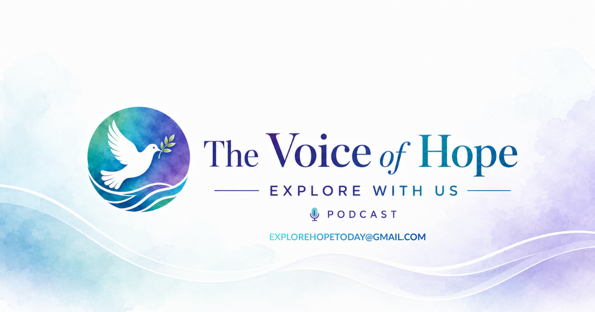 The Voice of Hope &mdash; Explore with us &mdash; Podcast &mdash; explorehopetoday@gmail.com